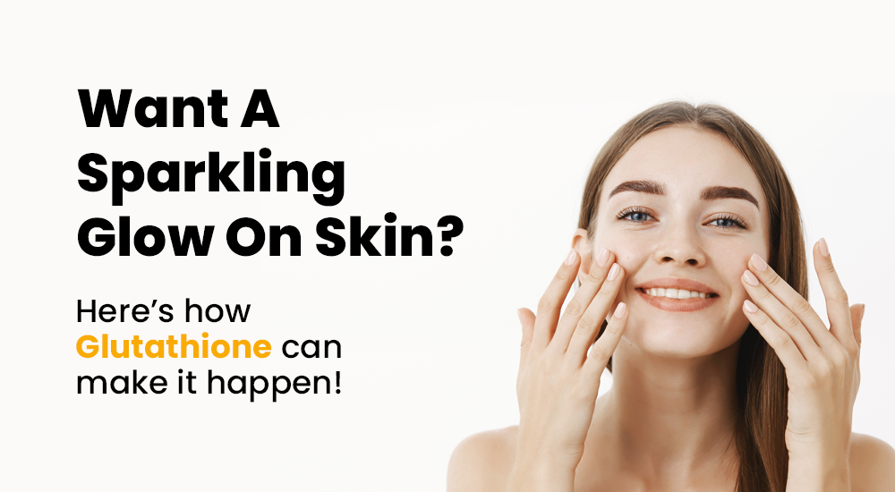 Want a sparkling glow on skin? Here’s how Glutathione can make it happen!